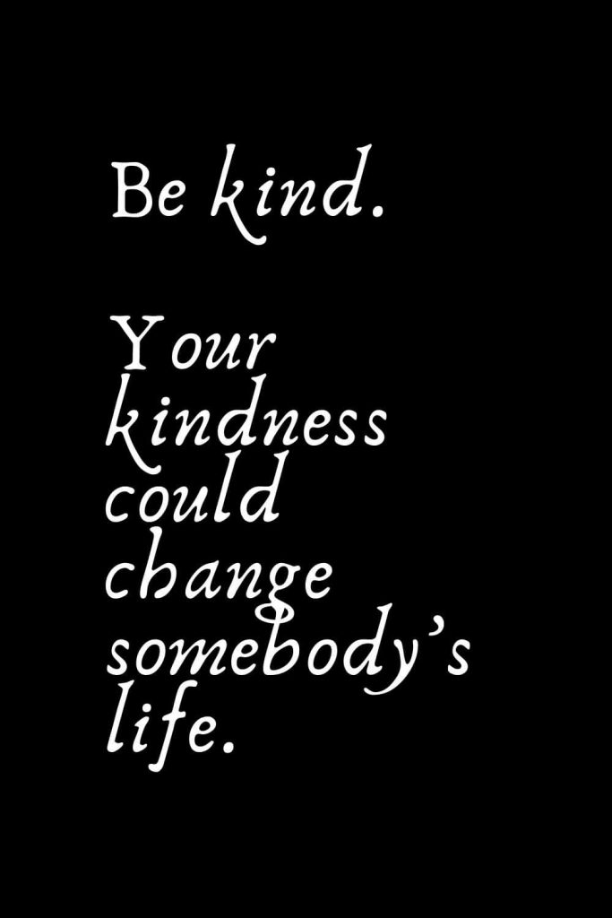 Romantic Words (110): Be kind. Your kindness could change somebody’s life.