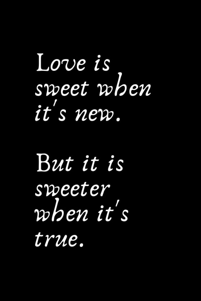 Romantic Words (112): Love is sweet when it's new. But it is sweeter when it's true.