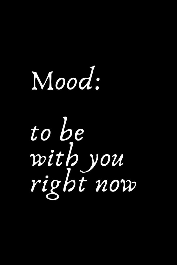 Romantic Words (113): Mood: to be with you right now