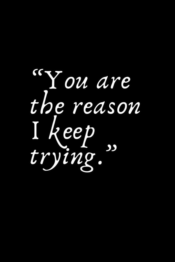 Romantic Words (119): “You are the reason I keep trying.”