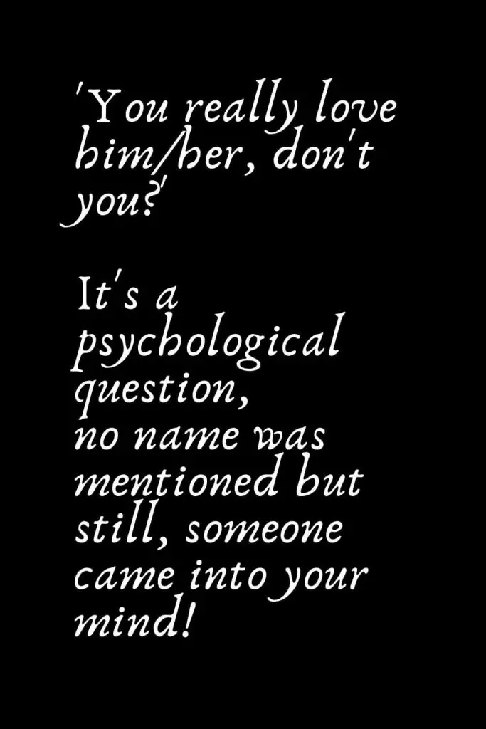 Romantic Words (126): 'You really love him/her, don't you?' It's a psychological question, no name was mentioned but still, someone came into your mind!