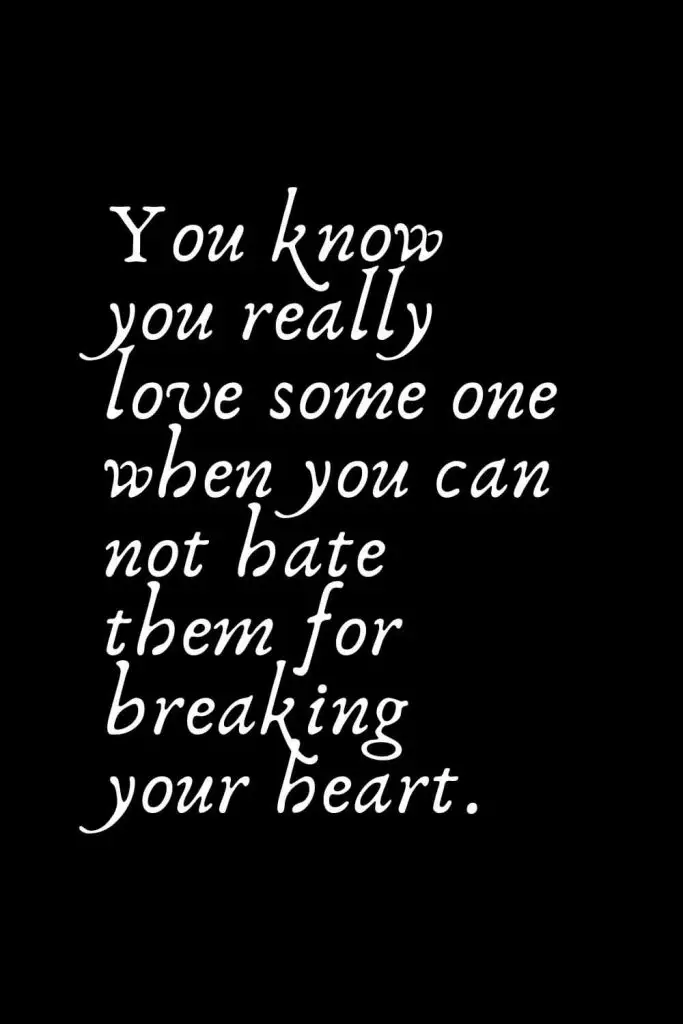 Romantic Words (130): You know you really love some one when you can not hate them for breaking your heart.