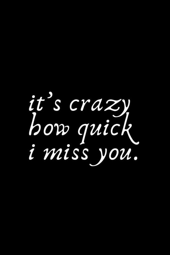 Romantic Words (16): it’s crazy how quick i miss you.