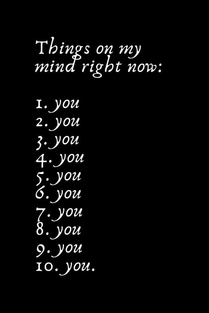 Romantic Words (19): Things on my mind right now: 1. you 2. you 3. you 4. you 5. you 6. you 7. you 8. you 9. you 10. You.