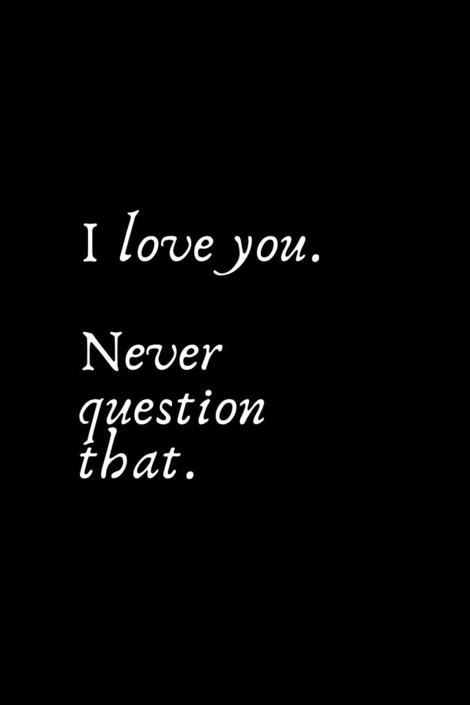 Romantic Words (27): I love you. Never question that.