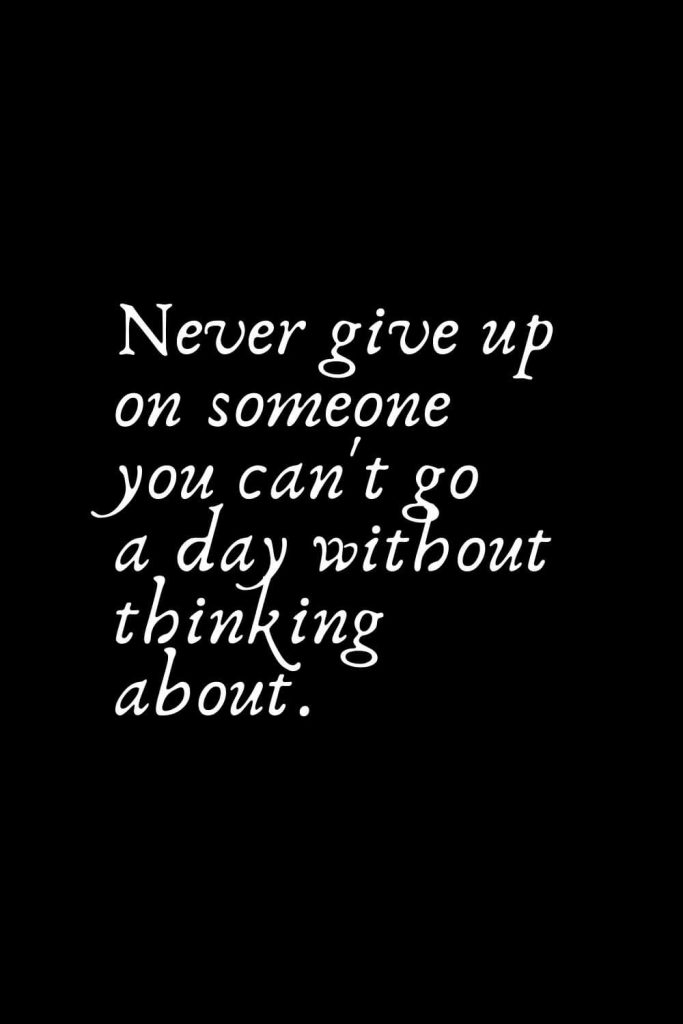 Romantic Words (31): Never give up on someone you can't go a day without thinking about.