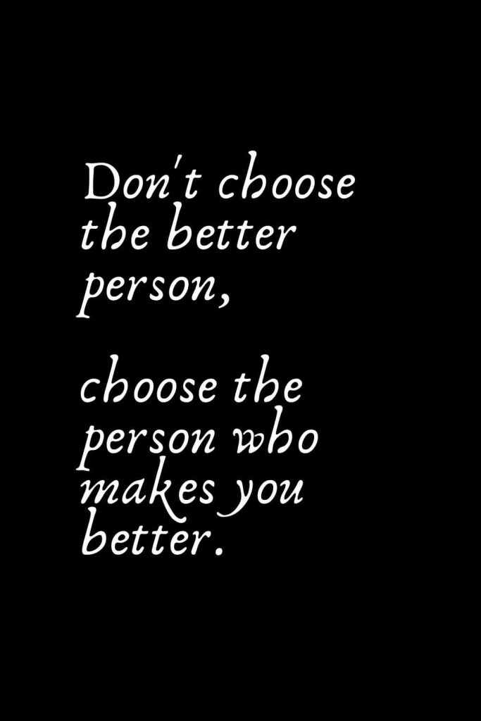 Romantic Words (37): Don't choose the better person, choose the person who makes you better.