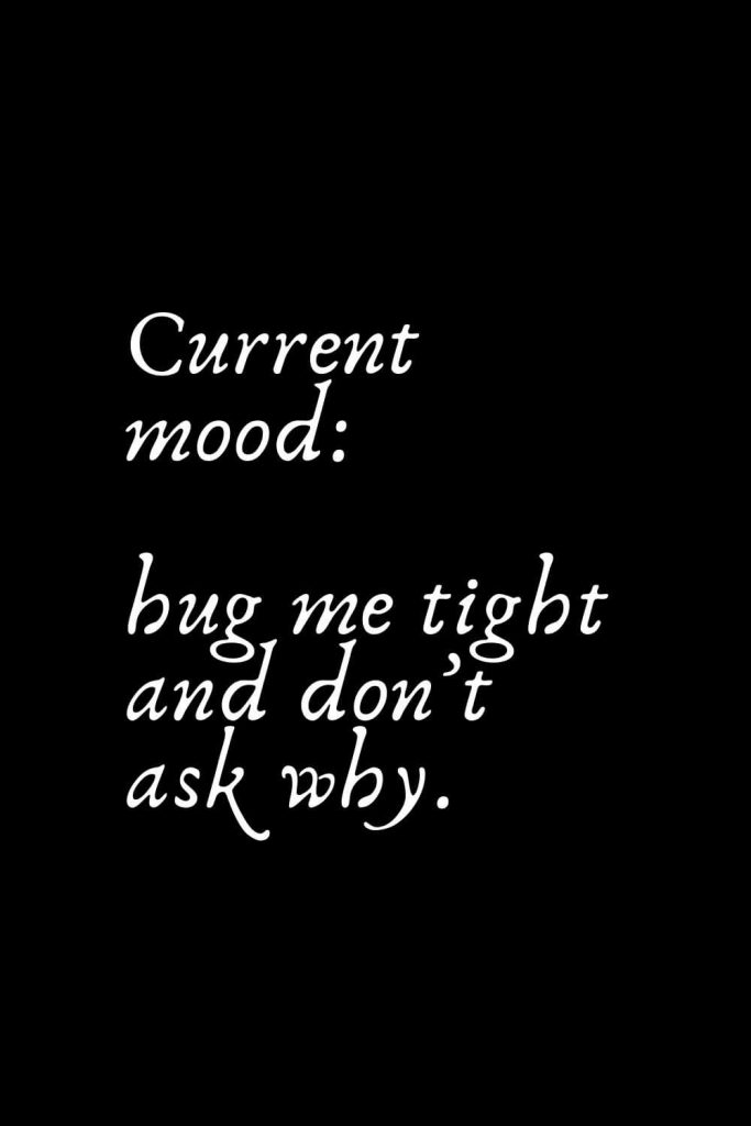 Romantic Words (39): Current mood: hug me tight and don’t ask why.