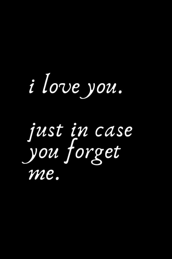 Romantic Words (43): i love you. just in case you forget me.