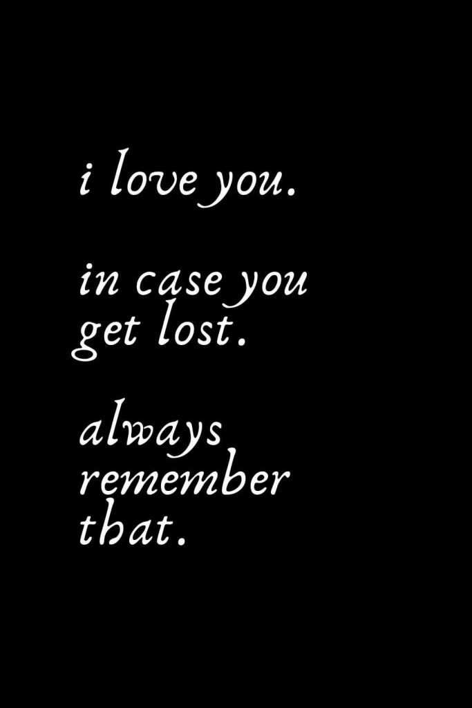 Romantic Words (50): I love you. In case you get lost. Always remember that.