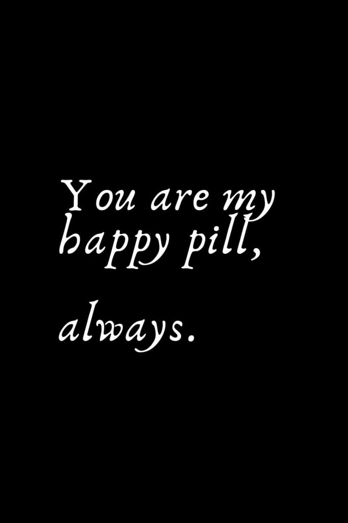 Romantic Words (53): You are my happy pill, always.