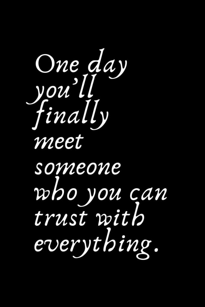 Romantic Words (56): One day you’ll finally meet someone who you can trust with everything.