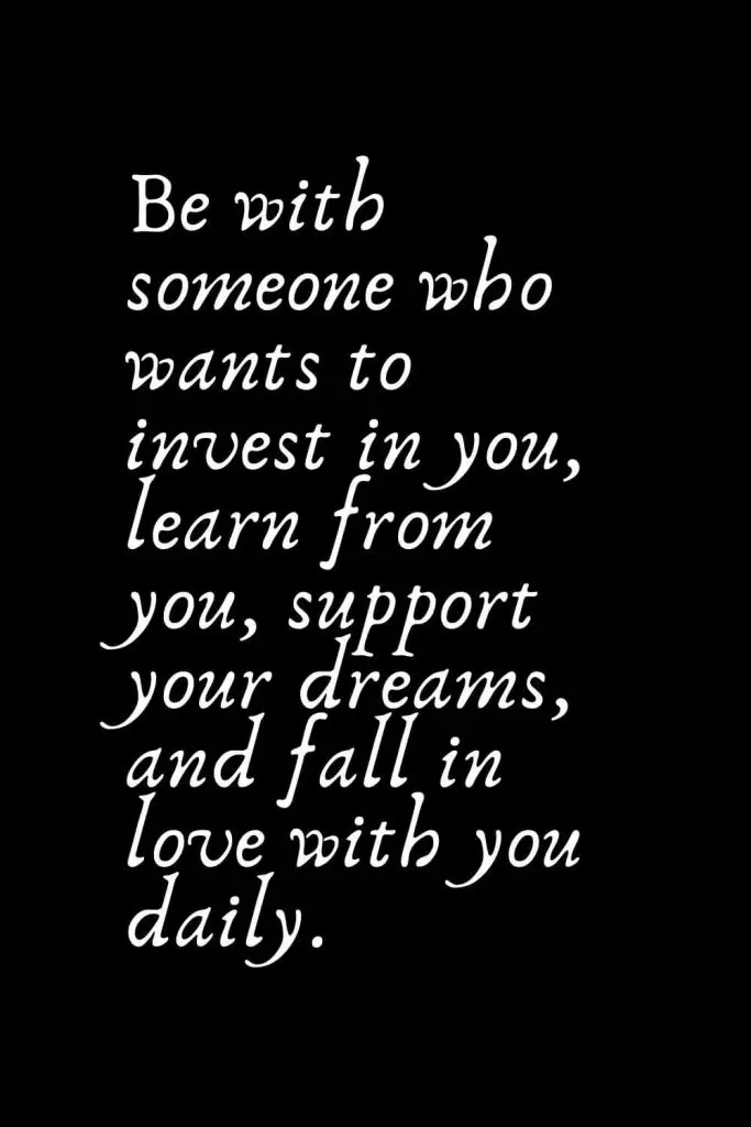 Romantic Words (58): Be with someone who wants to invest in you, learn from you, support your dreams, and fall in love with you daily.