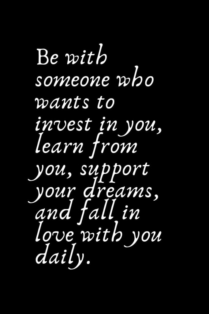 Romantic Words (58): Be with someone who wants to invest in you, learn from you, support your dreams, and fall in love with you daily.