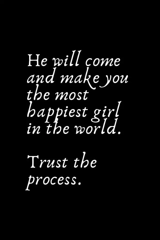 Romantic Words (59): He will come and make you the most happiest girl in the world. Trust the process.