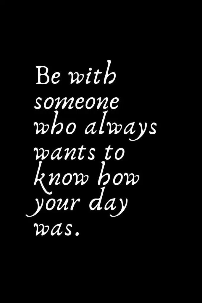 Romantic Words (65): Be with someone who always wants to know how your day was.