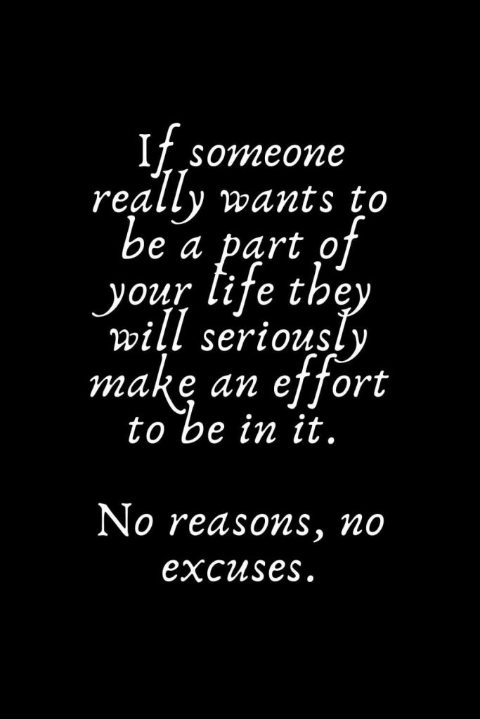 Romantic Words (7): If someone really wants to be a part of your life they will seriously make an effort to be in it. No reasons, no excuses.