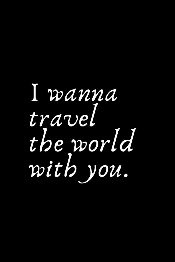 Romantic Words (71): I wanna travel the world with you.