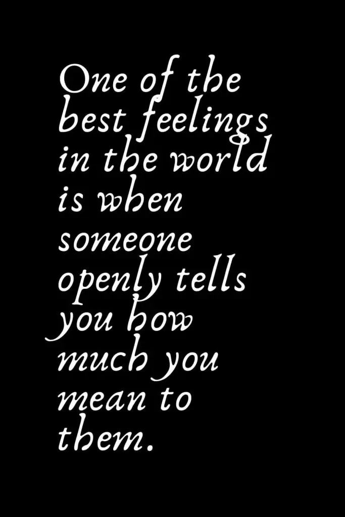 Romantic Words (74): One of the best feelings in the world is when someone openly tells you how much you mean to them.