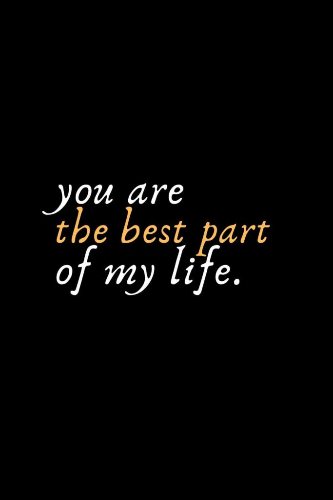 Romantic Words (83): you are the best part of my life.