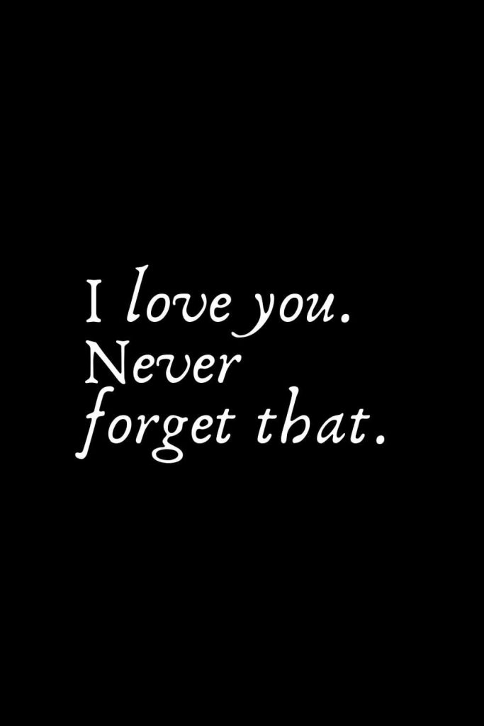 Romantic Words (85): I love you. Never forget that.