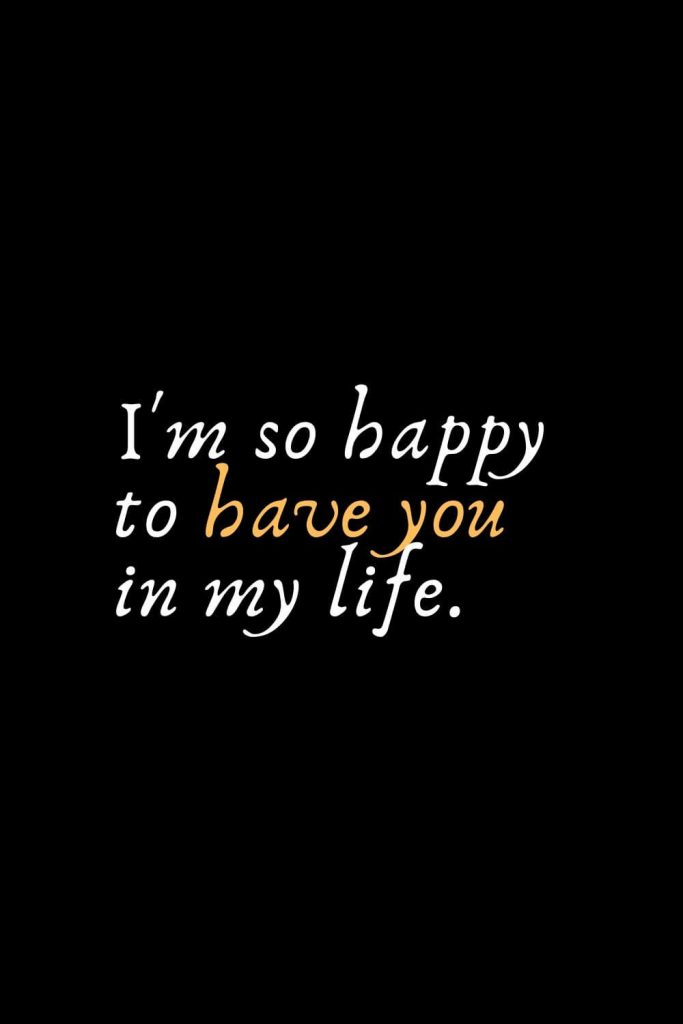 Romantic Words (88): I'm so happy to have you in my life.