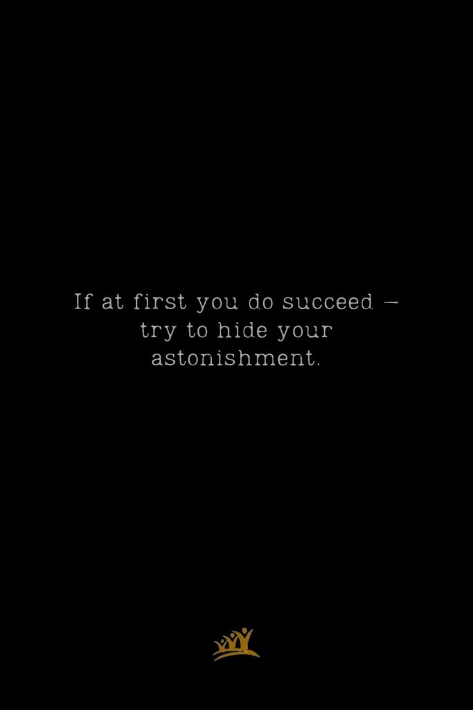 If at first you do succeed – try to hide your astonishment.
