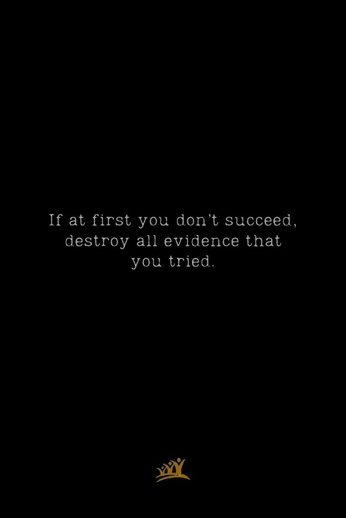 If at first you don’t succeed, destroy all evidence that you tried.