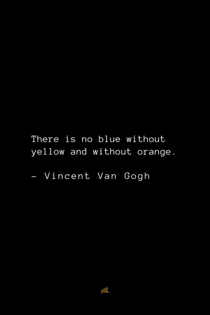 Vincent Van Gogh Quotes (32): There is no blue without yellow and without orange.