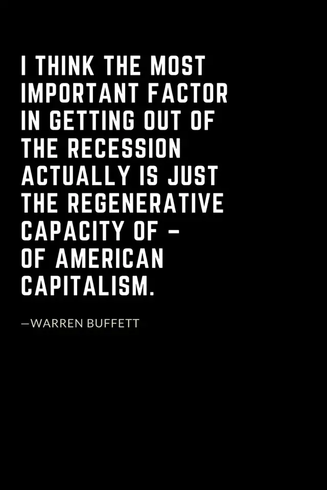 Warren Buffett Quotes (11): I think the most important factor in getting out of the recession actually is just the regenerative capacity of – of American capitalism.