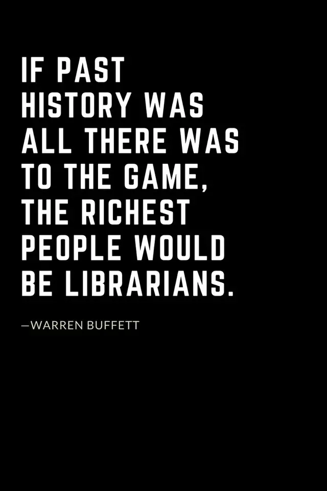 Warren Buffett Quotes (13): If past history was all there was to the game, the richest people would be librarians.