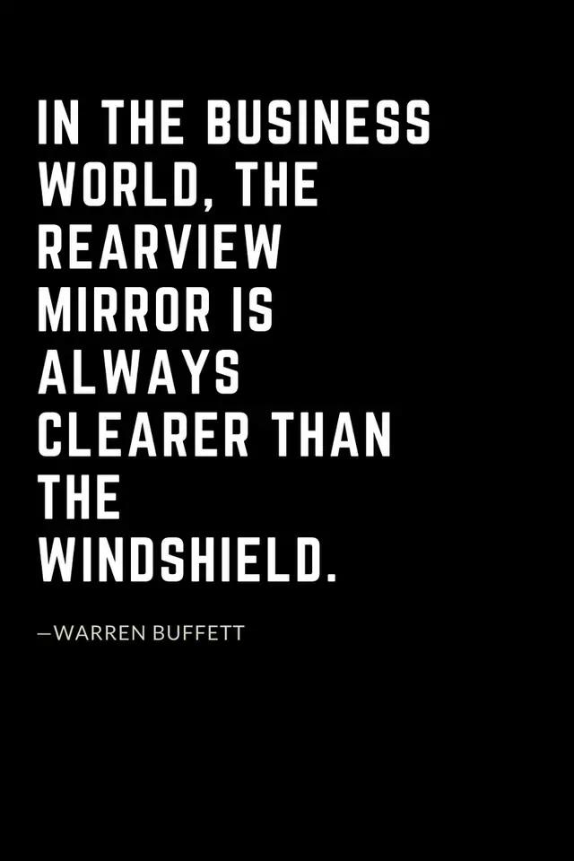 Warren Buffett Quotes (14): In the business world, the rearview mirror is always clearer than the windshield.
