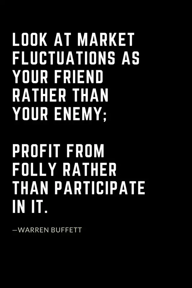 Warren Buffett Quotes (19): Look at market fluctuations as your friend rather than your enemy; profit from folly rather than participate in it.