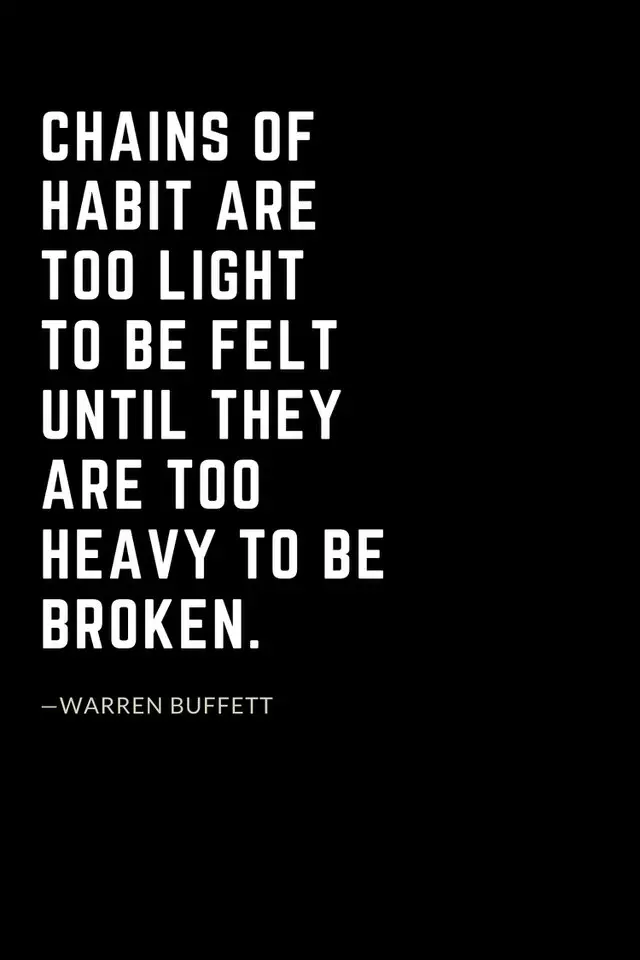 Warren Buffett Quotes (3): Chains of habit are too light to be felt until they are too heavy to be broken.