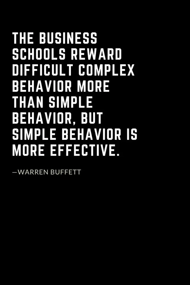 Warren Buffett Quotes (30): The business schools reward difficult complex behavior more than simple behavior, but simple behavior is more effective.