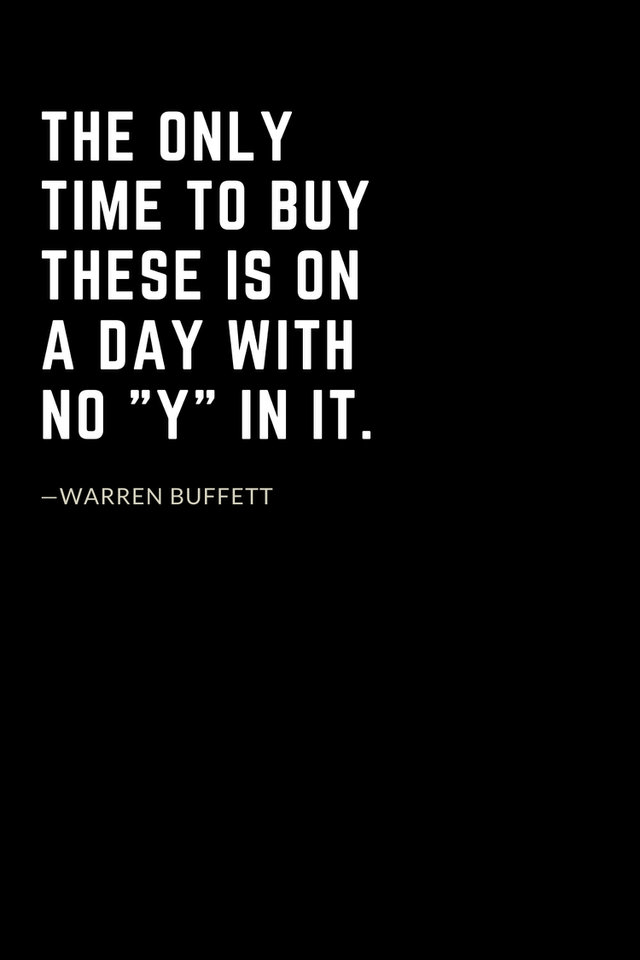 Warren Buffett Quotes (33): The only time to buy these is on a day with no ”y” in it.