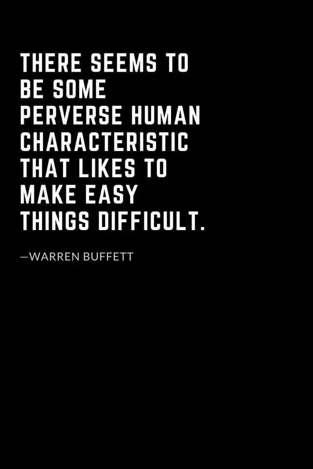 Warren Buffett Quotes (36): There seems to be some perverse human characteristic that likes to make easy things difficult.