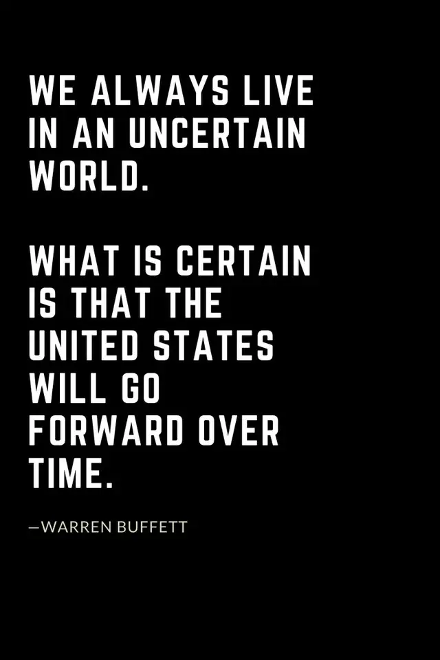 Warren Buffett Quotes (40): We always live in an uncertain world. What is certain is that the United States will go forward over time.