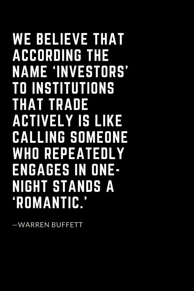 Warren Buffett Quotes (41): We believe that according the name ‘investors’ to institutions that trade actively is like calling someone who repeatedly engages in one-night stands a ‘romantic.’