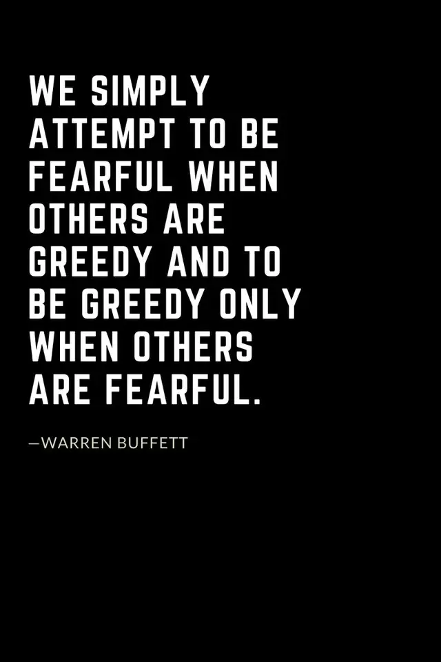 Warren Buffett Quotes (43): We simply attempt to be fearful when others are greedy and to be greedy only when others are fearful.