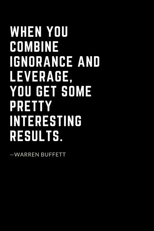 Warren Buffett Quotes (45): When you combine ignorance and leverage, you get some pretty interesting results.