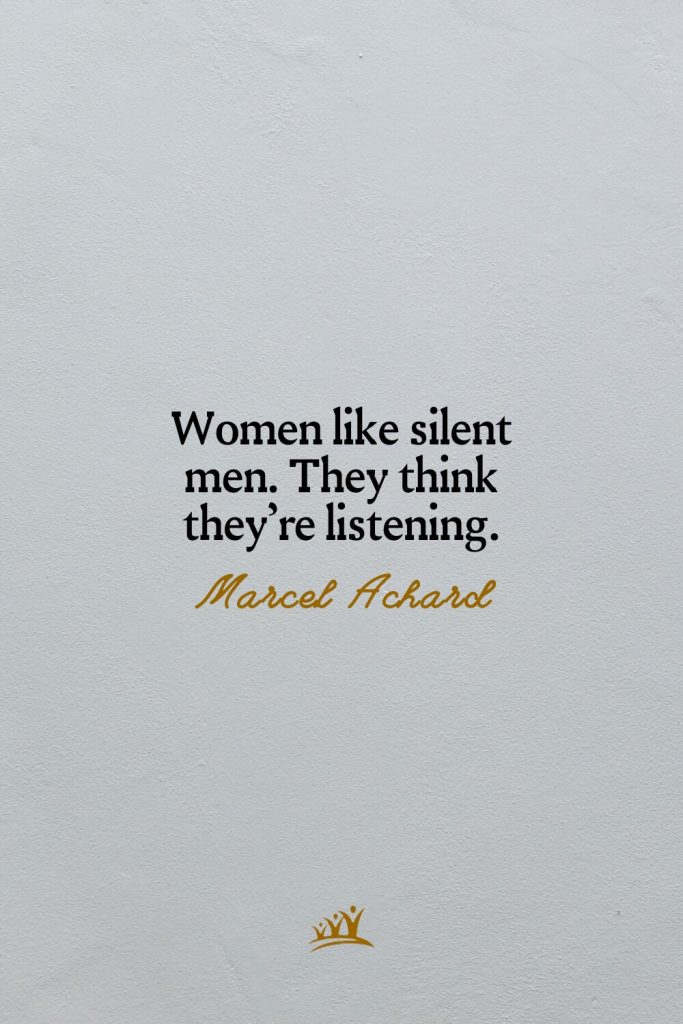 Women like silent men. They think they’re listening. – Marcel Achard