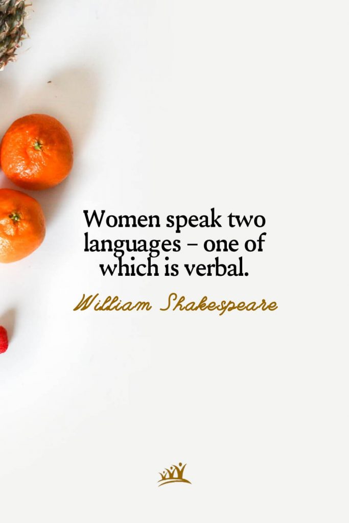 Women speak two languages – one of which is verbal. – William Shakespeare