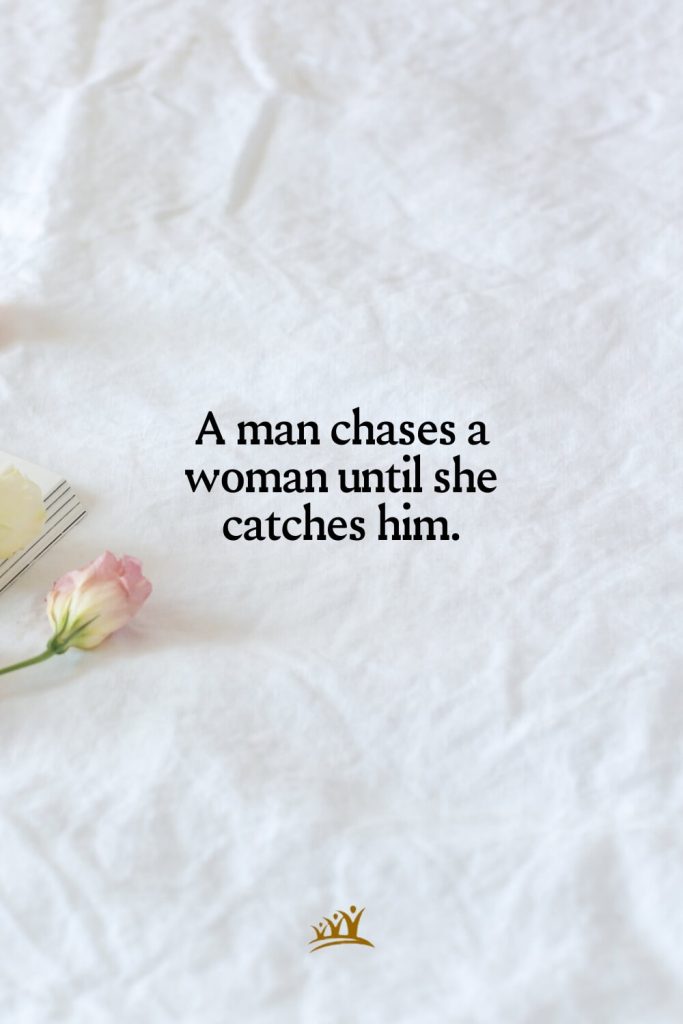 A man chases a woman until she catches him.
