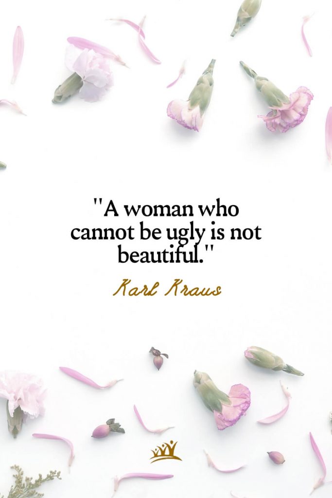 A woman who cannot be ugly is not beautiful. – Karl Kraus