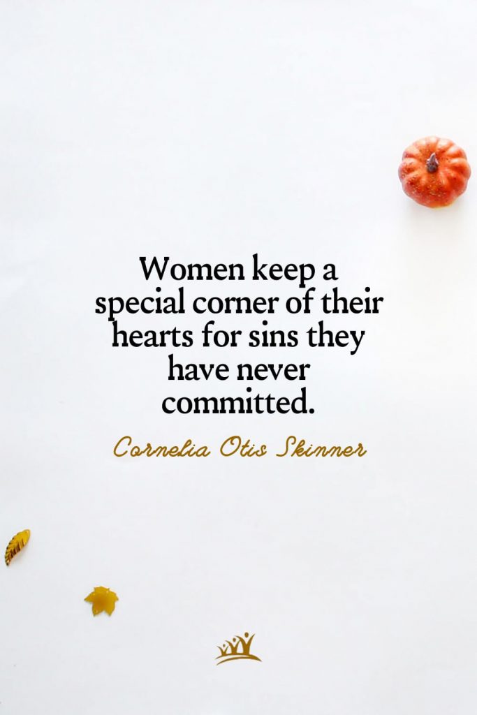 Women keep a special corner of their hearts for sins they have never committed. – Cornelia Otis Skinner
