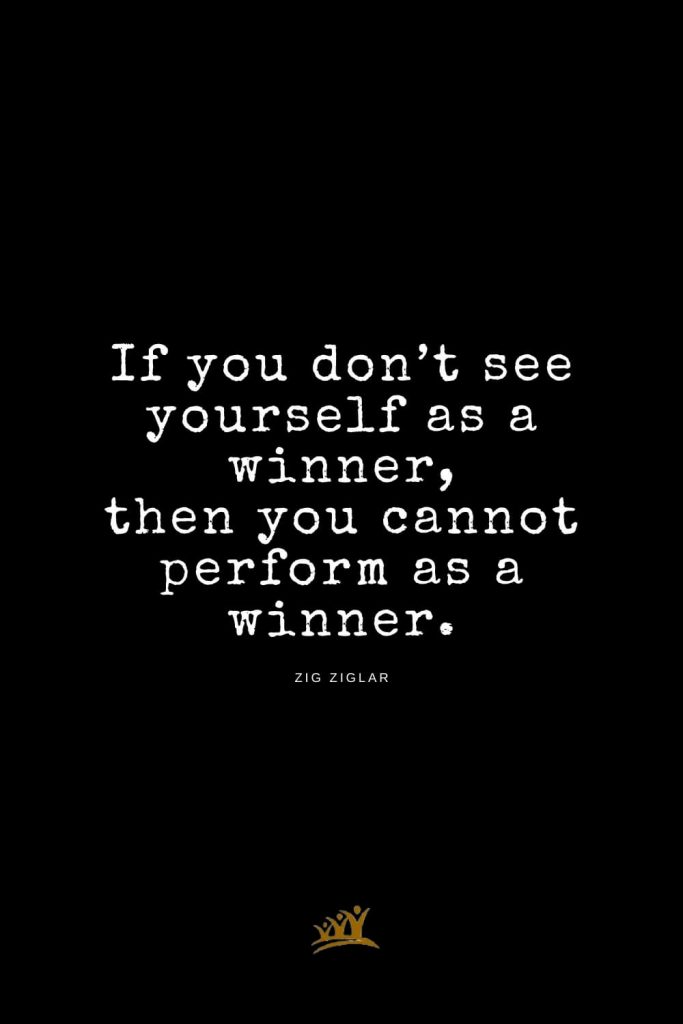 Zig Ziglar Quotes (11): If you don’t see yourself as a winner, then you cannot perform as a winner.