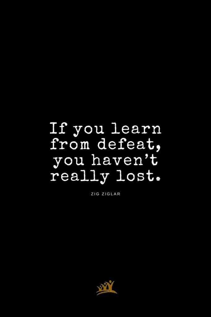 Zig Ziglar Quotes (13): If you learn from defeat, you haven’t really lost.