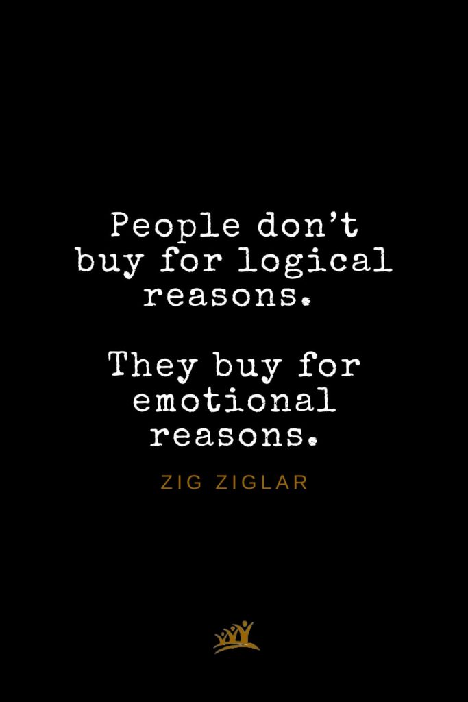 Zig Ziglar Quotes (22): People don’t buy for logical reasons. They buy for emotional reasons.