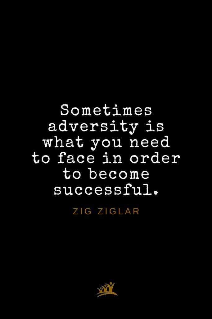 Zig Ziglar Quotes (27): Sometimes adversity is what you need to face in order to become successful.